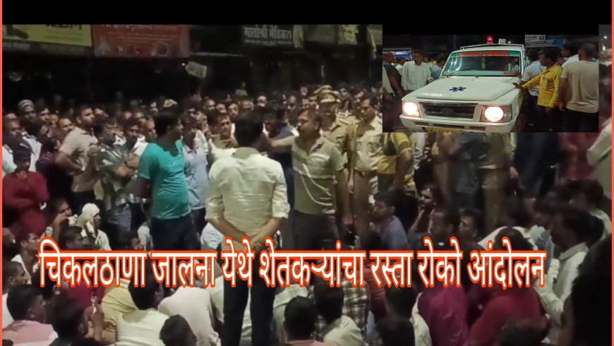 चिकलठाण्यात शॉक लागून शेतकरी काका पुतण्याचा मृत्यू, चक्का जाम प्रशासनाच्या आश्वासनानंतर मागे...